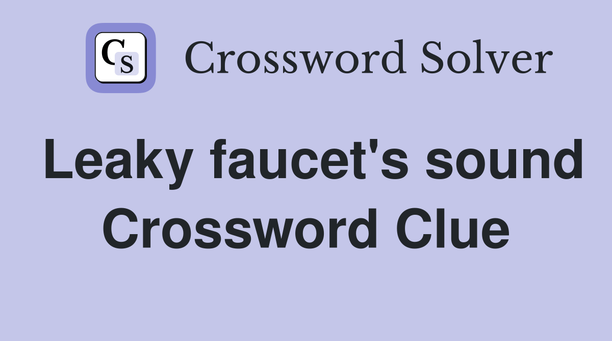 Leaky faucet's sound Crossword Clue Answers Crossword Solver